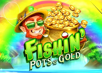  Fishin' Bigger Pots of Gold